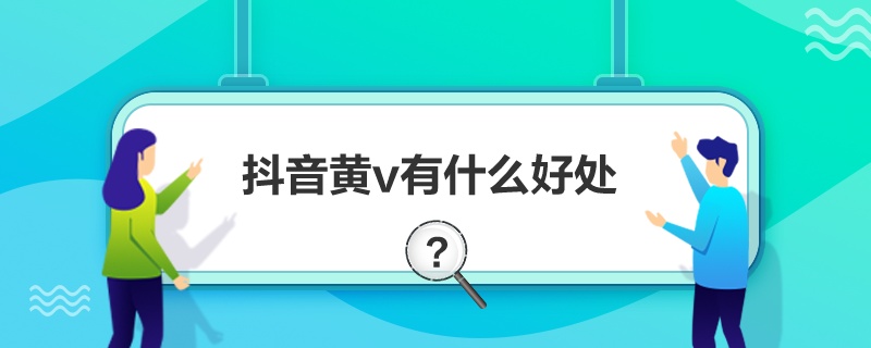 抖音黄v有什么好处